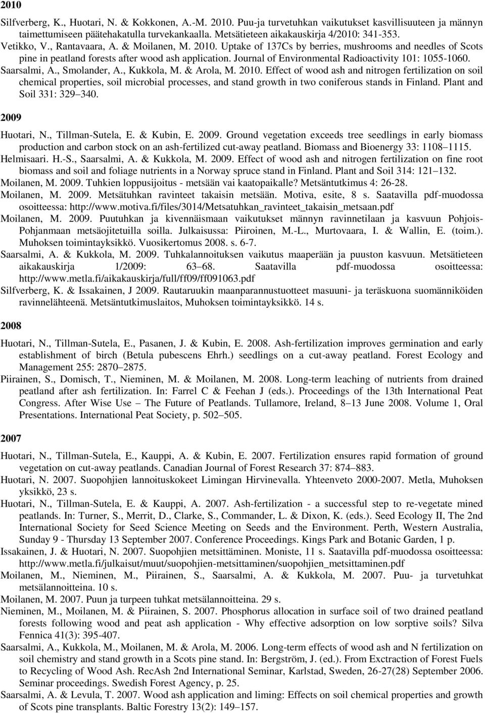 Uptake of 137Cs by berries, mushrooms and needles of Scots pine in peatland forests after wood ash application. Journal of Environmental Radioactivity 101: 1055-1060. Saarsalmi, A., Smolander, A.