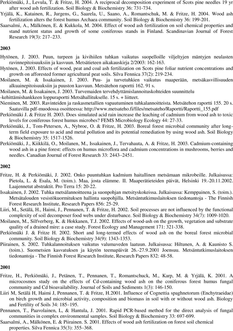 Saarsalmi, A., Mälkönen, E. & Kukkola, M. 2004. Effect of wood ash fertilization on soil chemical properties and stand nutrient status and growth of some coniferous stands in Finland.