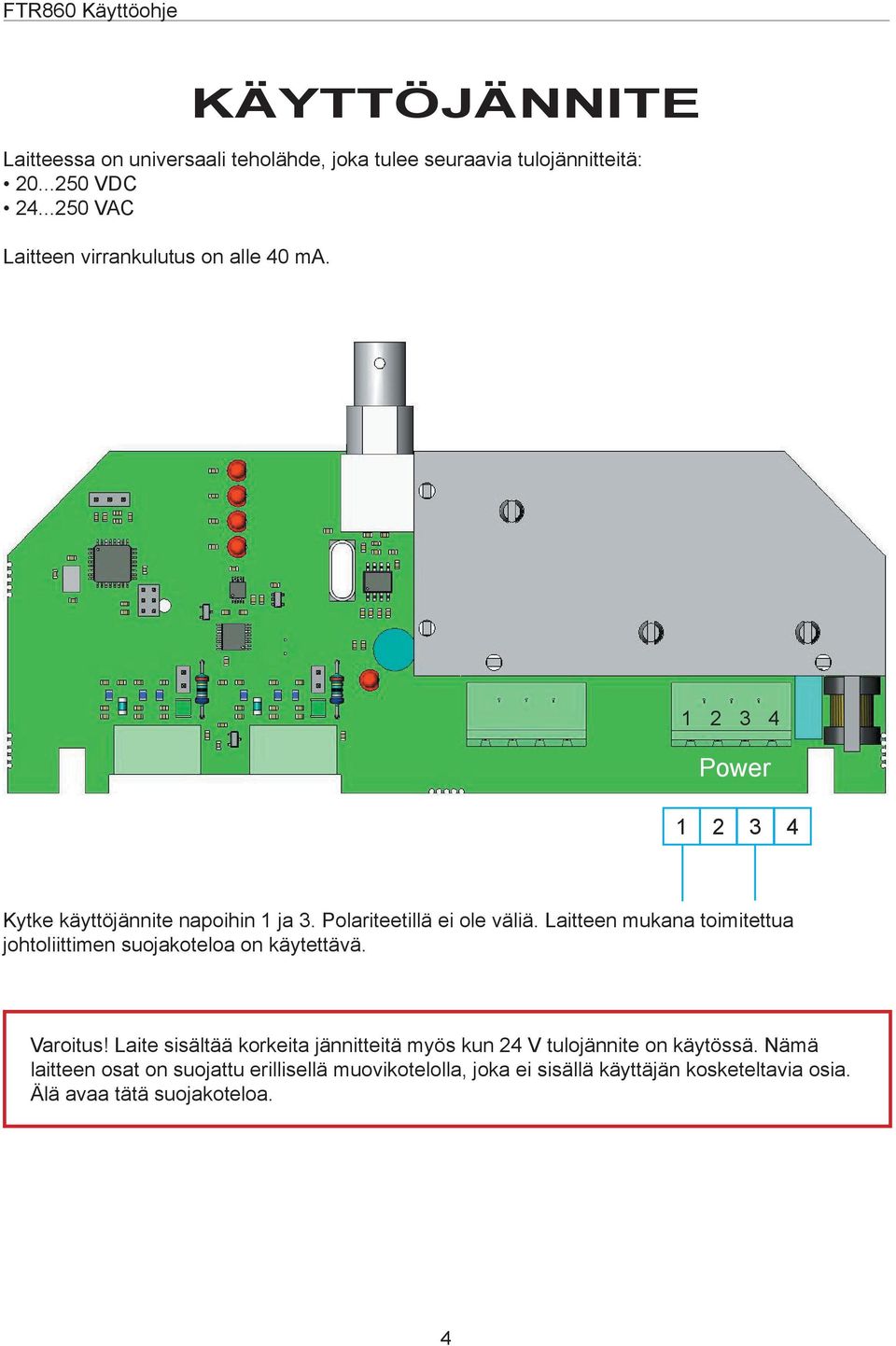 Laitteen mukana toimitettua johtoliittimen suojakoteloa on käytettävä. Varoitus!