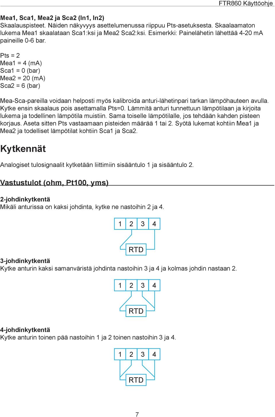 Pts = 2 Mea1 = 4 (ma) Sca1 = 0 (bar) Mea2 = 20 (ma) Sca2 = 6 (bar) Mea-Sca-pareilla voidaan helposti myös kalibroida anturi-lähetinpari tarkan lämpöhauteen avulla.