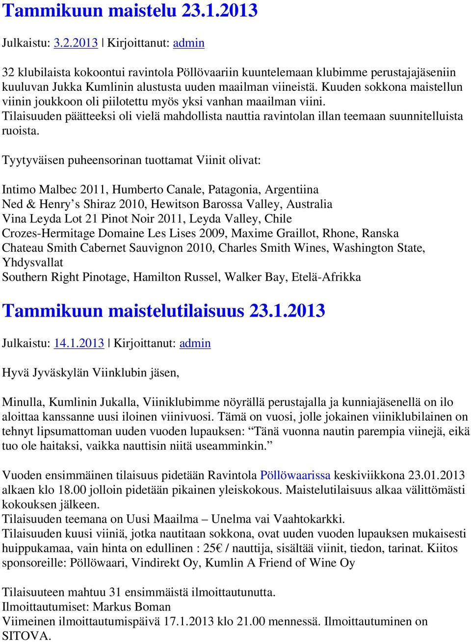 Tyytyväisen puheensorinan tuottamat Viinit olivat: Intimo Malbec 2011, Humberto Canale, Patagonia, Argentiina Ned & Henry s Shiraz 2010, Hewitson Barossa Valley, Australia Vina Leyda Lot 21 Pinot