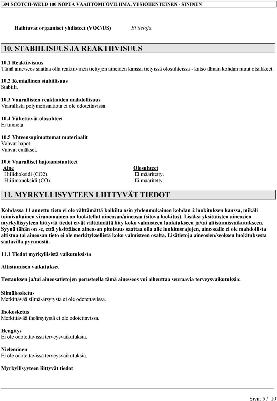 2 Kemiallinen stabiilisuus Stabiili. 10.3 Vaarallisten reaktioiden mahdollisuus Vaarallista polymerisaatiota ei ole odotettavissa. 10.4 Vältettävät olosuhteet Ei tunneta. 10.5 Yhteensopimattomat materiaalit Vahvat hapot.