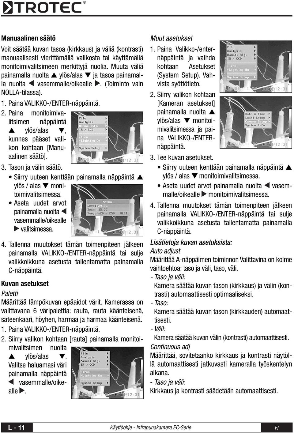 Paina monitoimivalitsimen näppäintä s ylös/alas t, kunnes pääset valikon kohtaan [Manuaalinen säätö]. 3. Tason ja välin säätö.