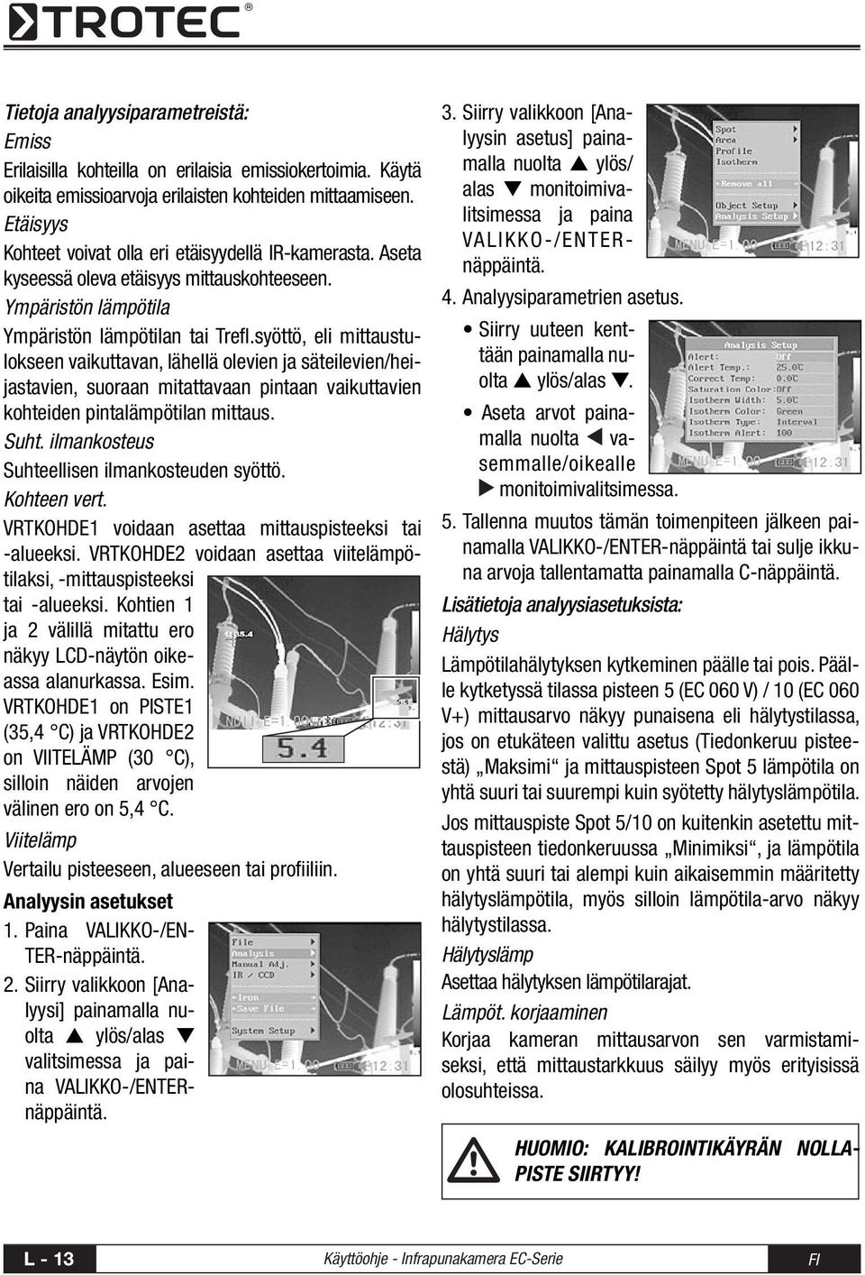 syöttö, eli mittaustulokseen vaikuttavan, lähellä olevien ja säteilevien/heijastavien, suoraan mitattavaan pintaan vaikuttavien kohteiden pintalämpötilan mittaus. Suht.