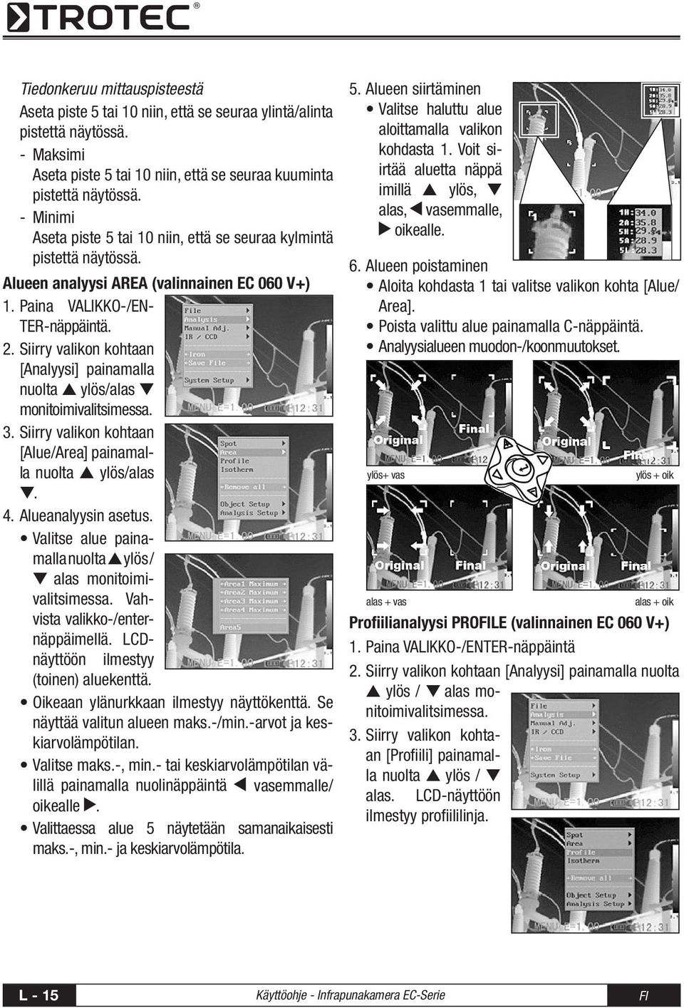 Siirry valikon kohtaan [Analyysi] painamalla nuolta s ylös/alas t monitoimivalitsimessa. 3. Siirry valikon kohtaan [Alue/Area] painamalla nuolta s ylös/alas t. 4. Alueanalyysin asetus.