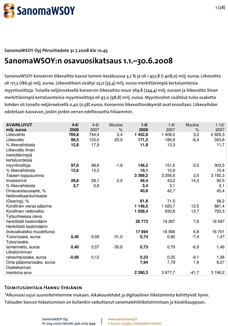 Toisella neljänneksellä konsernin liikevaihto nousi 769,8 (744,4) milj. euroon ja liikevoitto ilman merkittävimpiä kertaluonteisia myyntivoittoja oli 97,0 (98,8) milj. euroa.