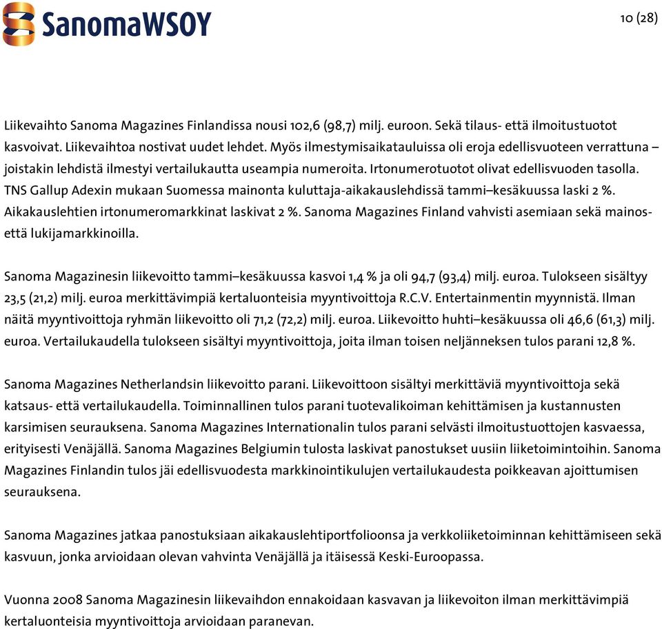 TNS Gallup Adexin mukaan Suomessa mainonta kuluttaja-aikakauslehdissä tammi kesäkuussa laski 2 %. Aikakauslehtien irtonumeromarkkinat laskivat 2 %.