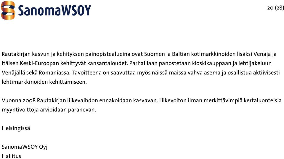 Tavoitteena on saavuttaa myös näissä maissa vahva asema ja osallistua aktiivisesti lehtimarkkinoiden kehittämiseen.