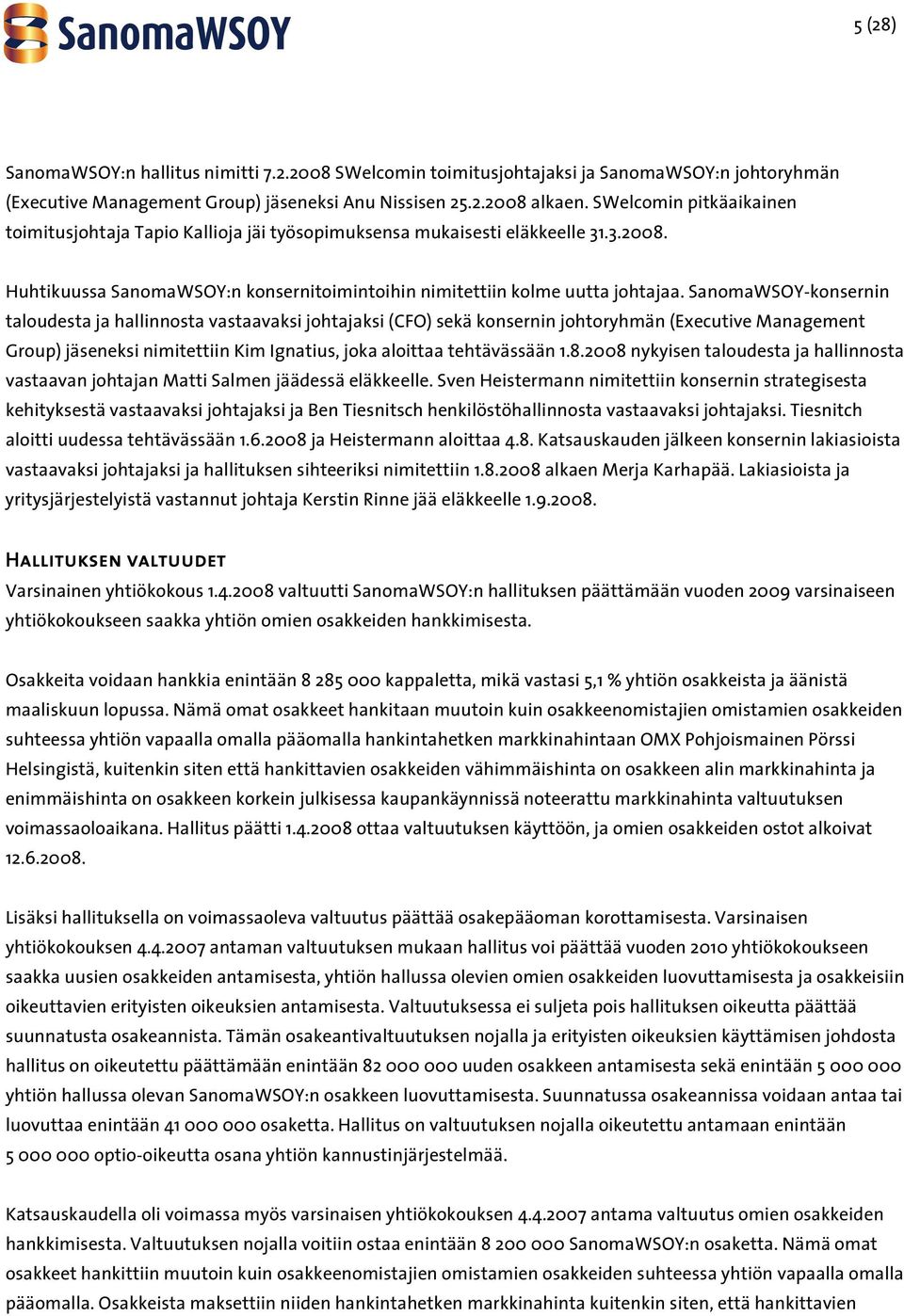 SanomaWSOY-konsernin taloudesta ja hallinnosta vastaavaksi johtajaksi (CFO) sekä konsernin johtoryhmän (Executive Management Group) jäseneksi nimitettiin Kim Ignatius, joka aloittaa tehtävässään 1.8.