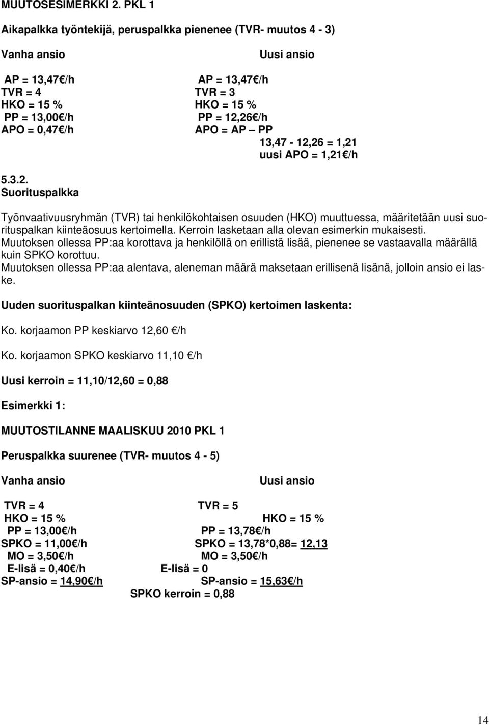 APO = AP PP 13,47-12,26 = 1,21 uusi APO = 1,21 /h 5.3.2. Suorituspalkka Työnvaativuusryhmän (TVR) tai henkilökohtaisen osuuden (HKO) muuttuessa, määritetään uusi suorituspalkan kiinteäosuus kertoimella.