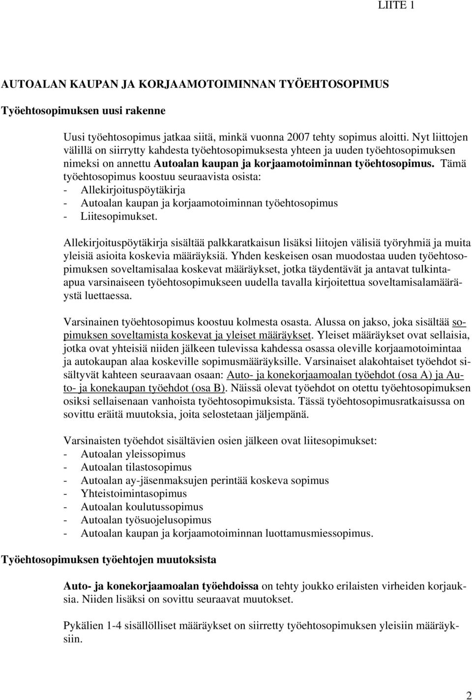 Tämä työehtosopimus koostuu seuraavista osista: - Allekirjoituspöytäkirja - Autoalan kaupan ja korjaamotoiminnan työehtosopimus - Liitesopimukset.