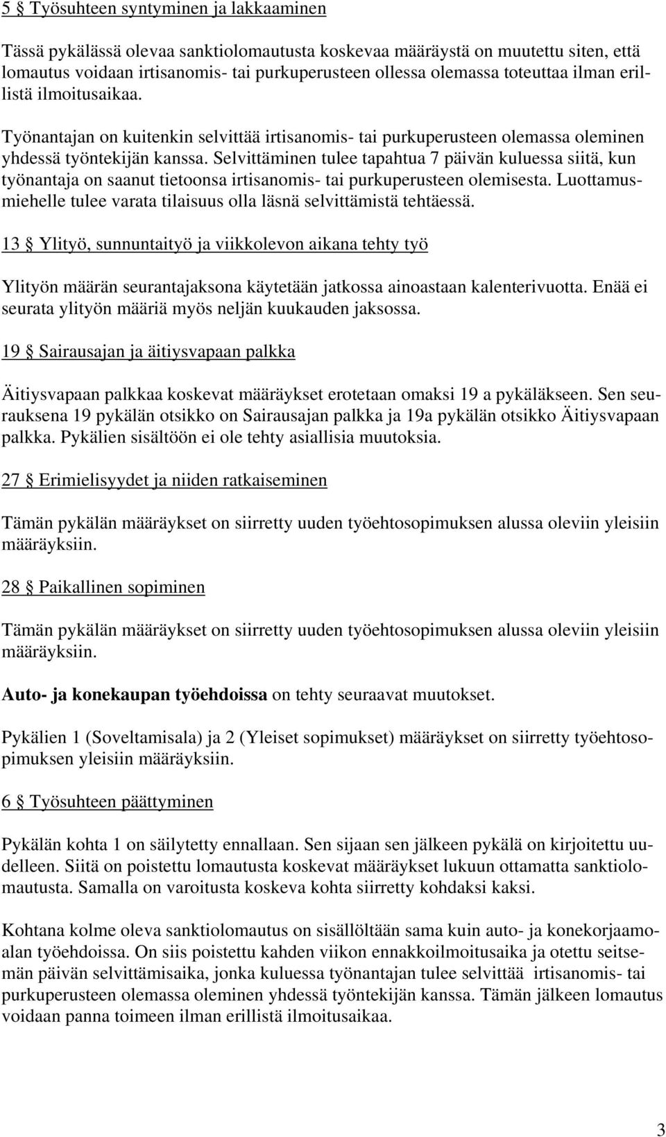 Selvittäminen tulee tapahtua 7 päivän kuluessa siitä, kun työnantaja on saanut tietoonsa irtisanomis- tai purkuperusteen olemisesta.