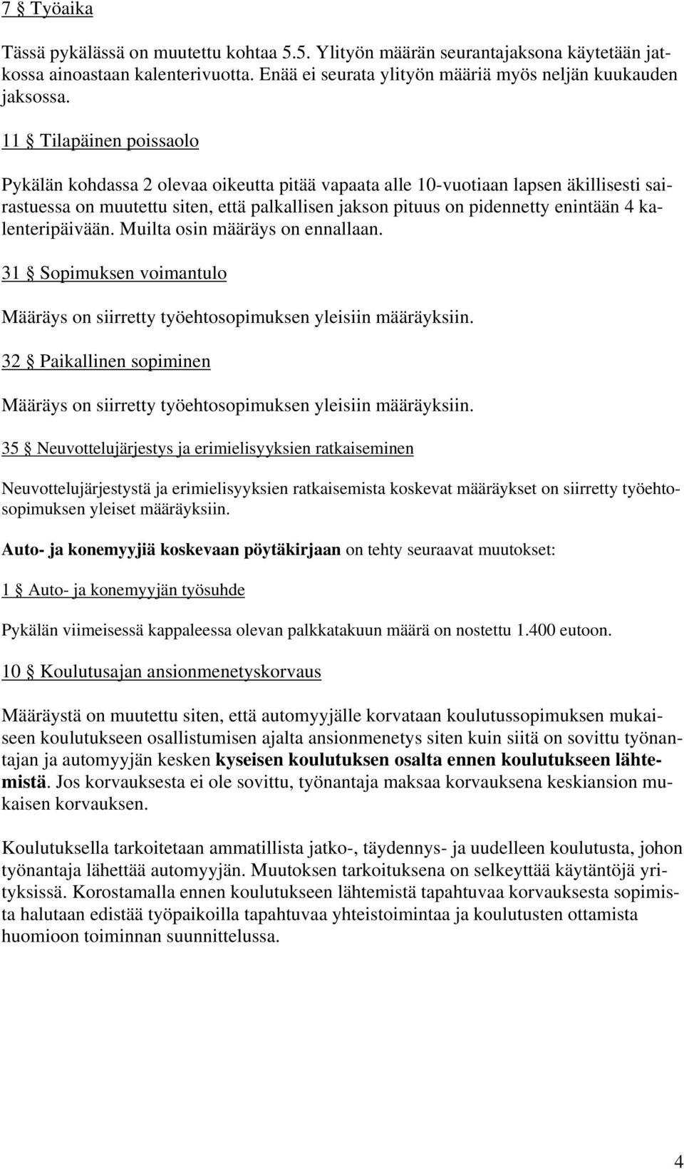 kalenteripäivään. Muilta osin määräys on ennallaan. 31 Sopimuksen voimantulo Määräys on siirretty työehtosopimuksen yleisiin määräyksiin.