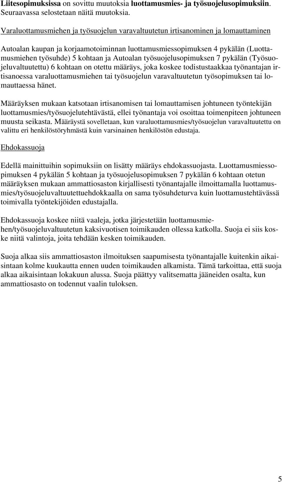 Autoalan työsuojelusopimuksen 7 pykälän (Työsuojeluvaltuutettu) 6 kohtaan on otettu määräys, joka koskee todistustaakkaa työnantajan irtisanoessa varaluottamusmiehen tai työsuojelun varavaltuutetun