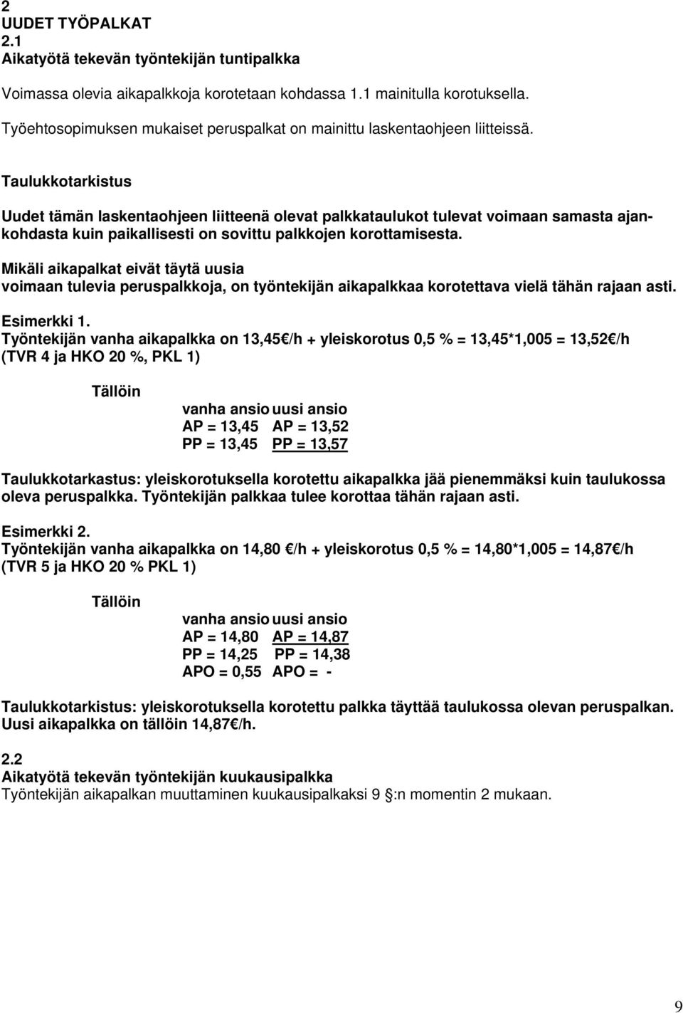 Taulukkotarkistus Uudet tämän laskentaohjeen liitteenä olevat palkkataulukot tulevat voimaan samasta ajankohdasta kuin paikallisesti on sovittu palkkojen korottamisesta.