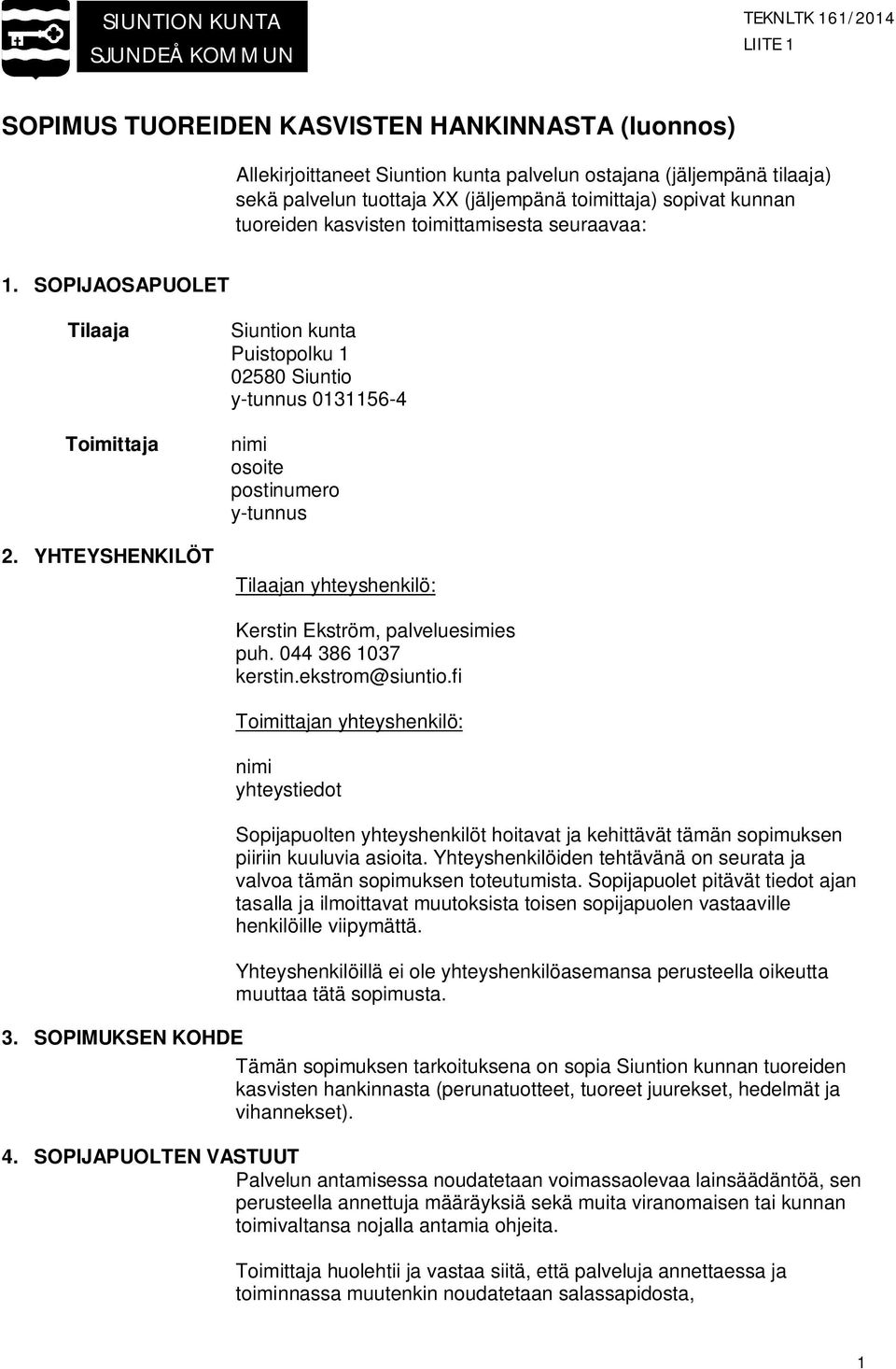 YHTEYSHENKILÖT Siuntion kunta Puistopolku 1 02580 Siuntio y-tunnus 0131156-4 nimi osoite postinumero y-tunnus Tilaajan yhteyshenkilö: Kerstin Ekström, palveluesimies puh. 044 386 1037 kerstin.