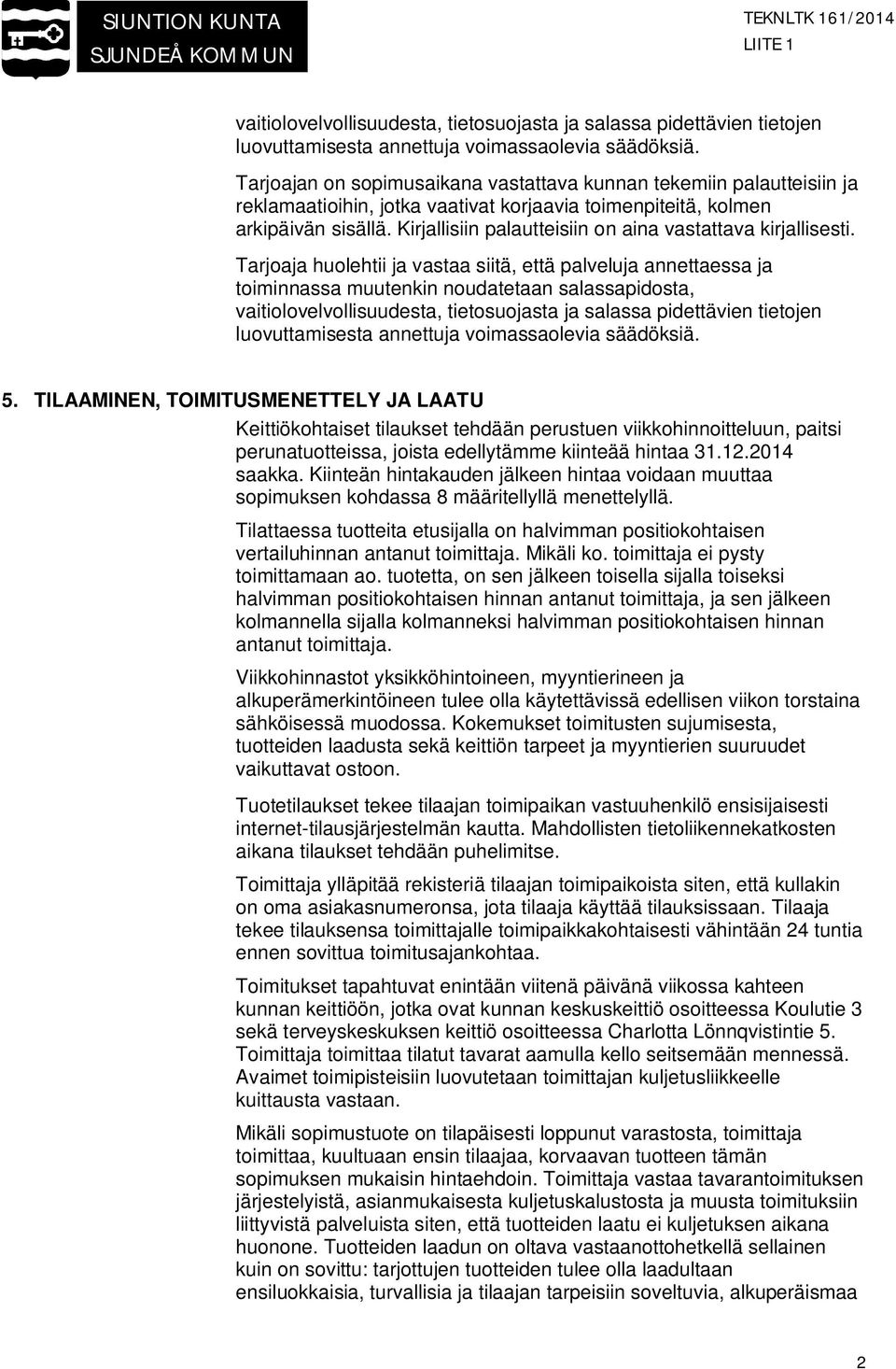 Kirjallisiin palautteisiin on aina vastattava kirjallisesti. Tarjoaja huolehtii ja vastaa siitä, että palveluja annettaessa ja toiminnassa muutenkin noudatetaan salassapidosta,  5.