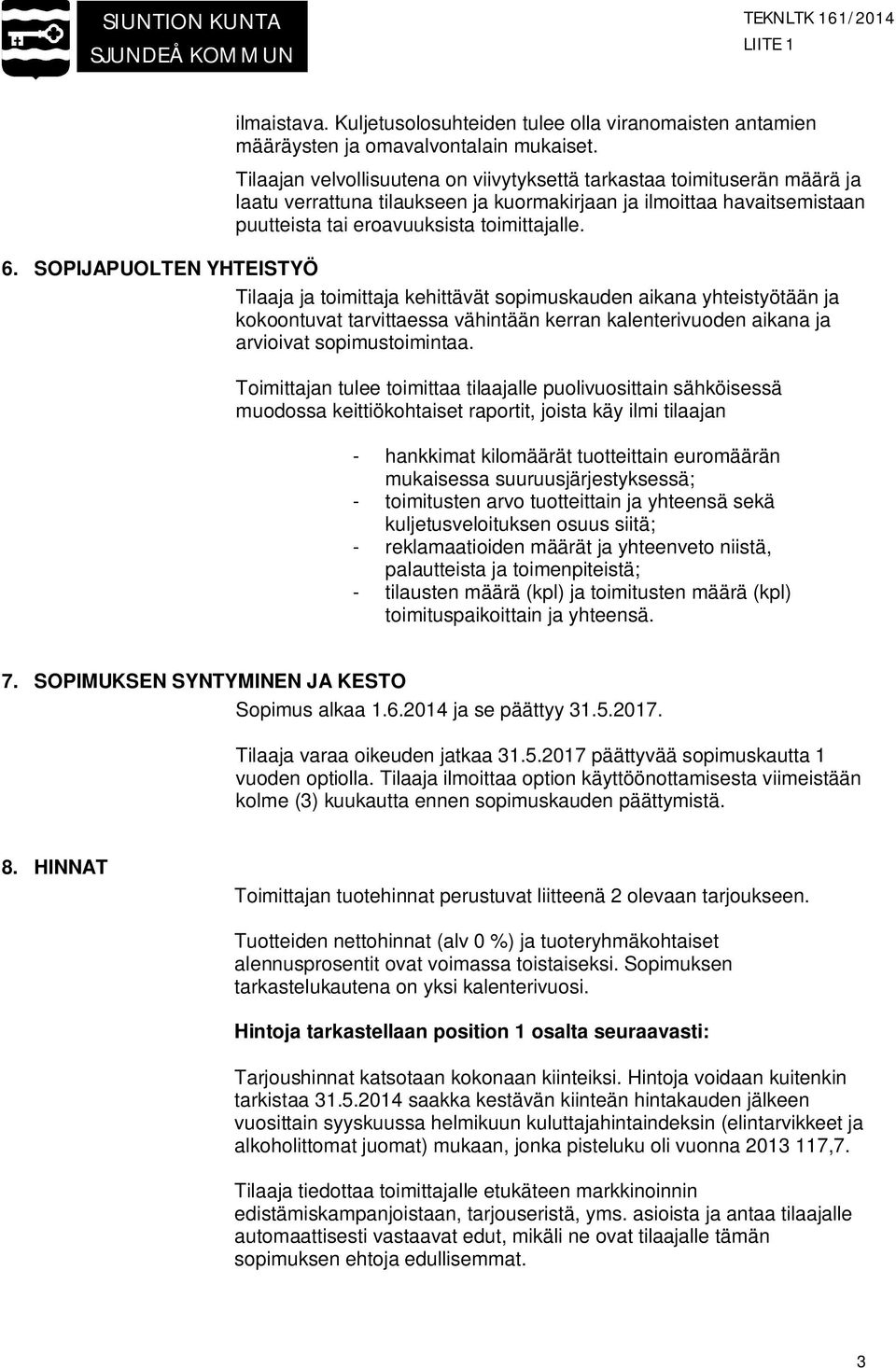 SOPIJAPUOLTEN YHTEISTYÖ Tilaaja ja toimittaja kehittävät sopimuskauden aikana yhteistyötään ja kokoontuvat tarvittaessa vähintään kerran kalenterivuoden aikana ja arvioivat sopimustoimintaa.