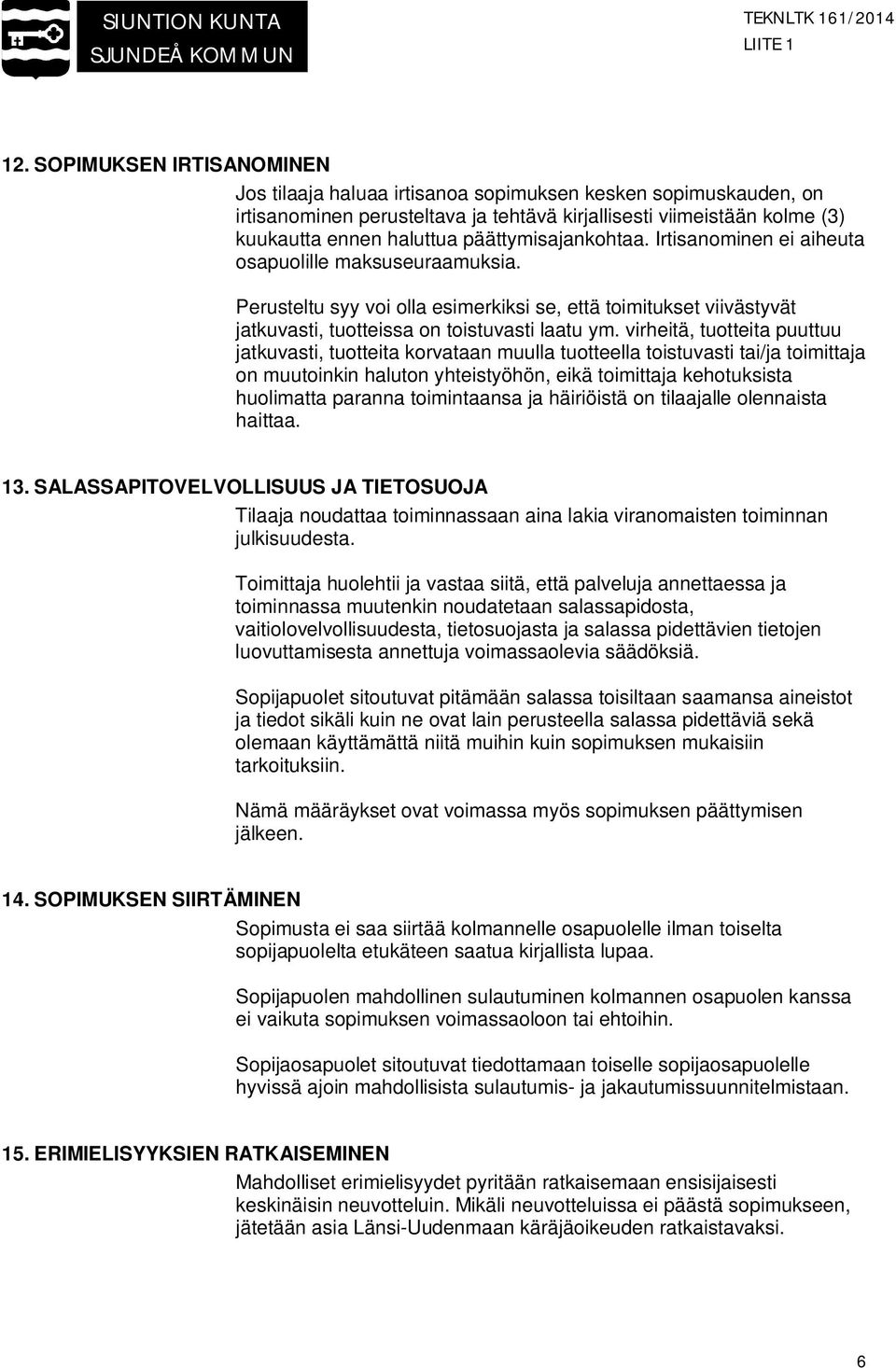 virheitä, tuotteita puuttuu jatkuvasti, tuotteita korvataan muulla tuotteella toistuvasti tai/ja toimittaja on muutoinkin haluton yhteistyöhön, eikä toimittaja kehotuksista huolimatta paranna