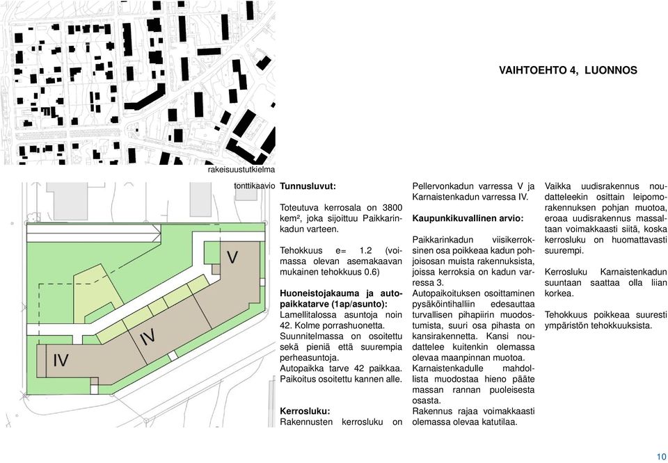 Suunnitelmassa on osoitettu sekä pieniä että suurempia perheasuntoja. Autopaikka tarve 42 paikkaa. Paikoitus osoitettu kannen alle.