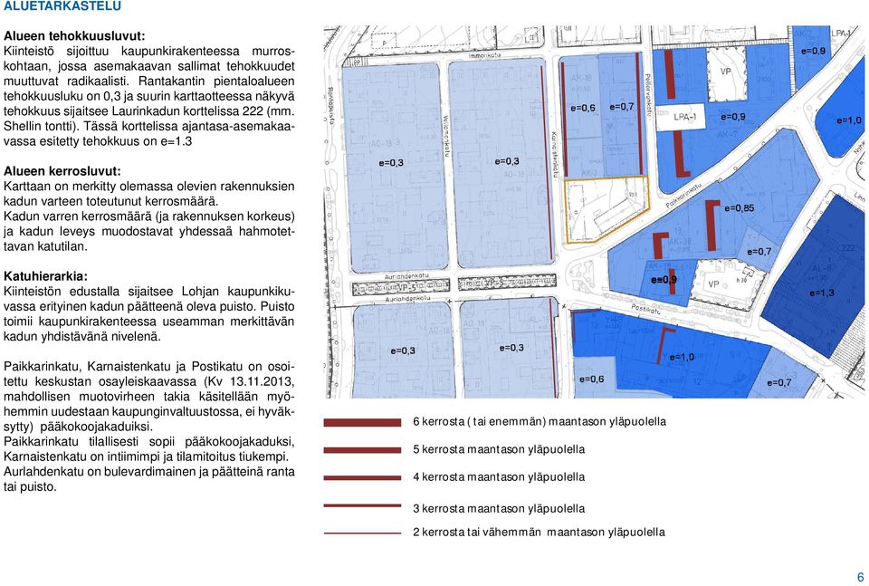 Tässä korttelissa ajantasa-asemakaavassa esitetty tehokkuus on e=1.3 Alueen kerrosluvut: Karttaan on merkitty olemassa olevien rakennuksien kadun varteen toteutunut kerrosmäärä.