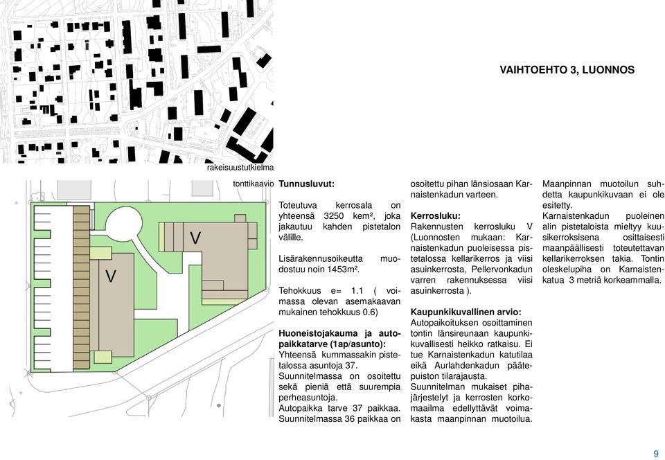 Suunnitelmassa on osoitettu sekä pieniä että suurempia perheasuntoja. Autopaikka tarve 37 paikkaa. Suunnitelmassa 36 paikkaa on osoitettu pihan länsiosaan Karnaistenkadun varteen.