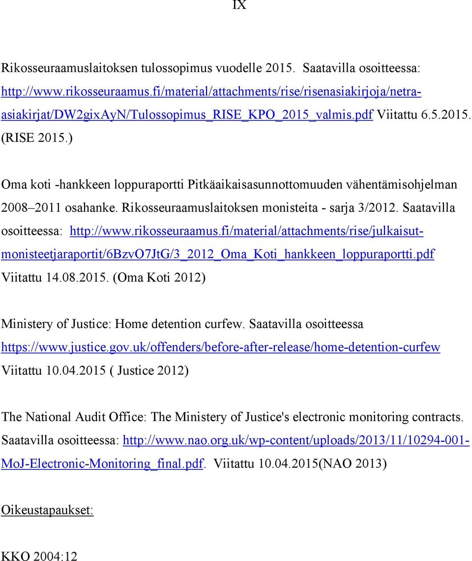 ) Oma koti -hankkeen loppuraportti Pitkäaikaisasunnottomuuden vähentämisohjelman 2008 2011 osahanke. Rikosseuraamuslaitoksen monisteita - sarja 3/2012. Saatavilla osoitteessa: http://www.