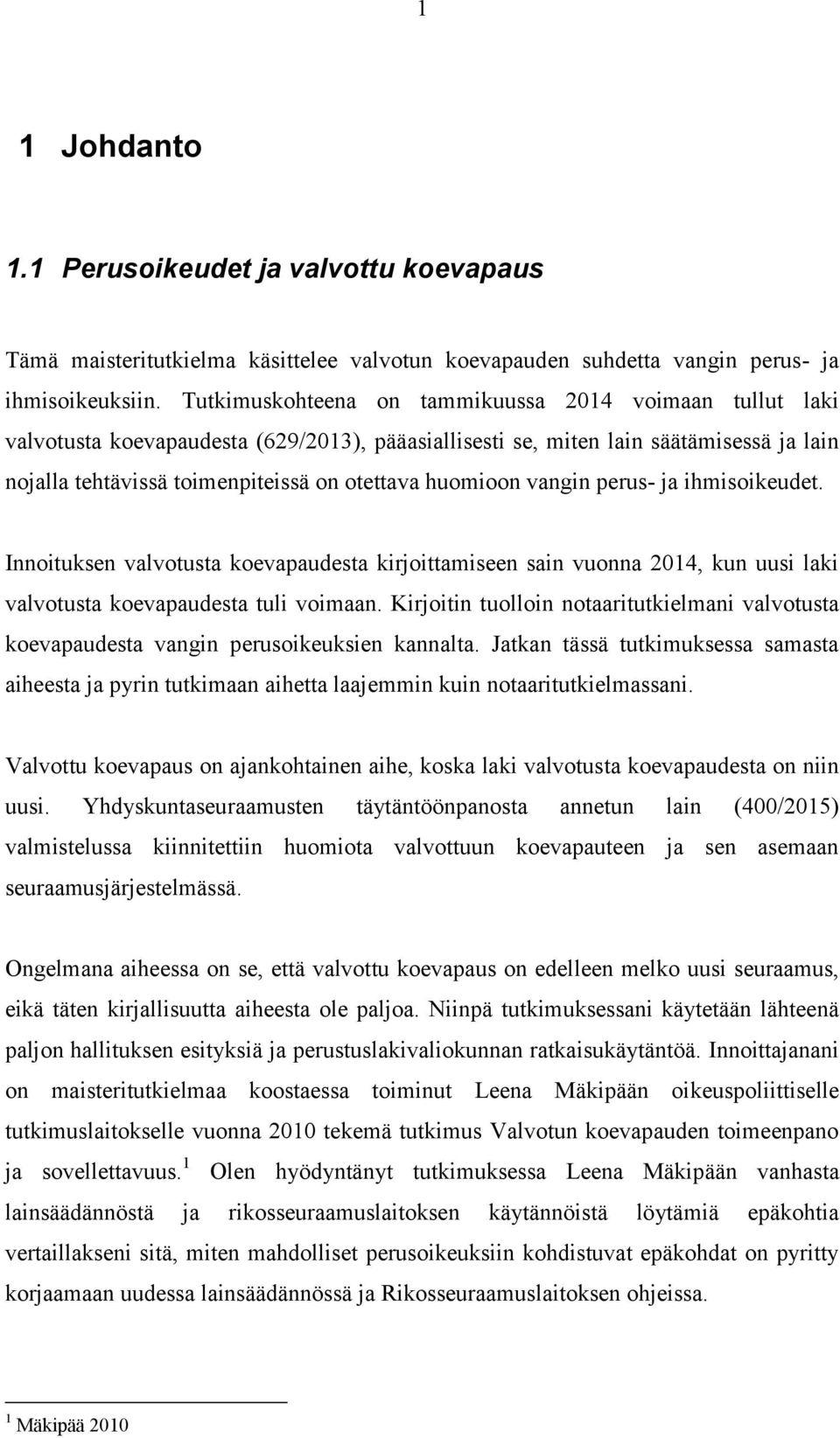 huomioon vangin perus- ja ihmisoikeudet. Innoituksen valvotusta koevapaudesta kirjoittamiseen sain vuonna 2014, kun uusi laki valvotusta koevapaudesta tuli voimaan.