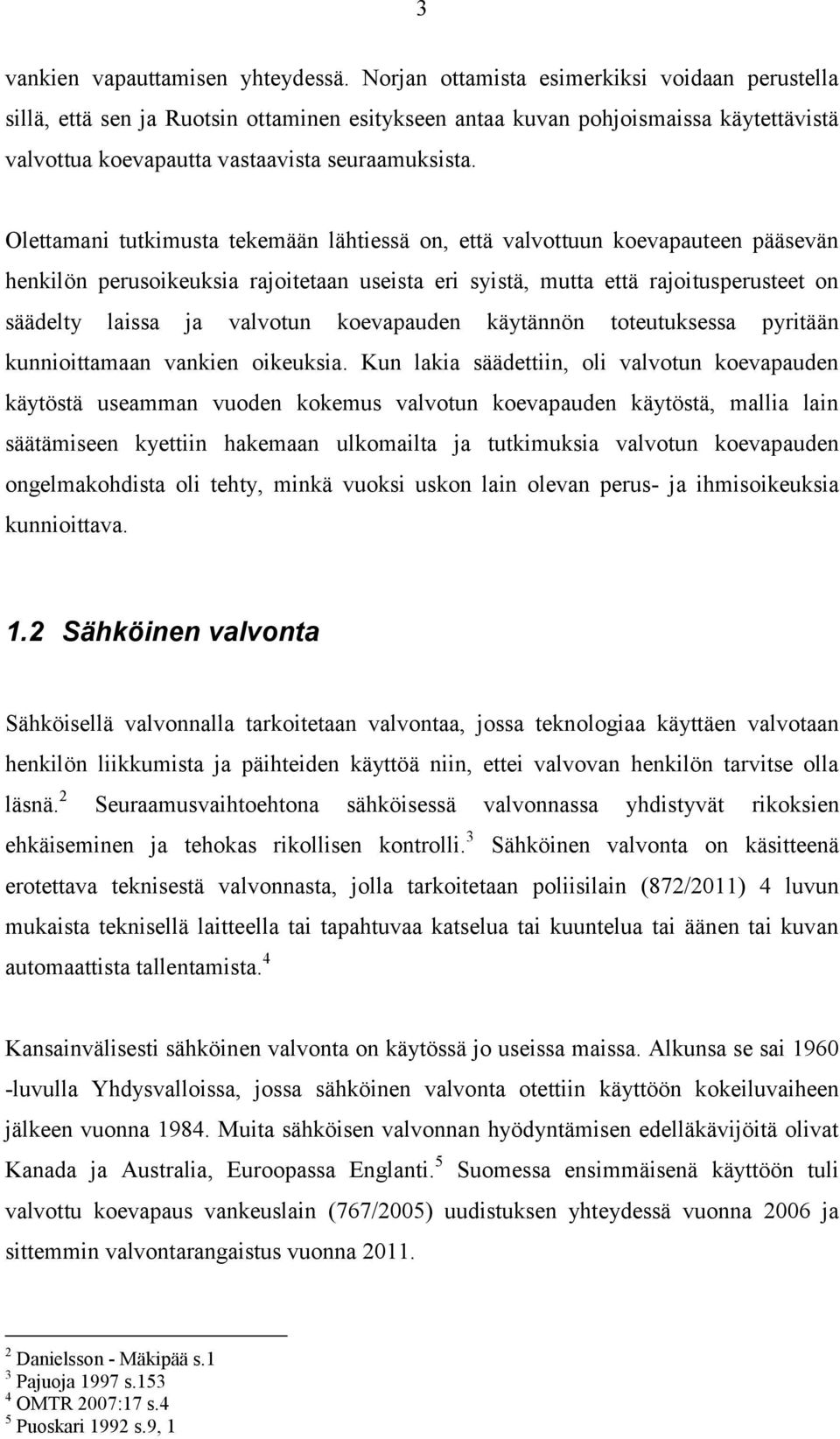 Olettamani tutkimusta tekemään lähtiessä on, että valvottuun koevapauteen pääsevän henkilön perusoikeuksia rajoitetaan useista eri syistä, mutta että rajoitusperusteet on säädelty laissa ja valvotun