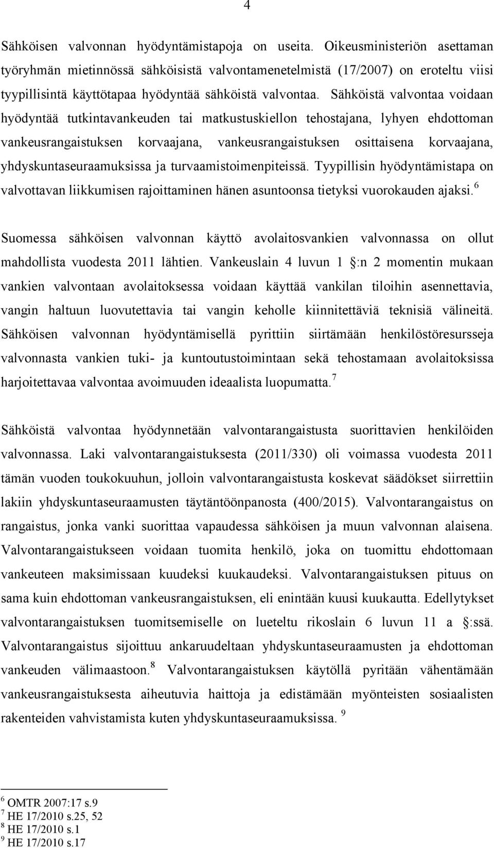 Sähköistä valvontaa voidaan hyödyntää tutkintavankeuden tai matkustuskiellon tehostajana, lyhyen ehdottoman vankeusrangaistuksen korvaajana, vankeusrangaistuksen osittaisena korvaajana,