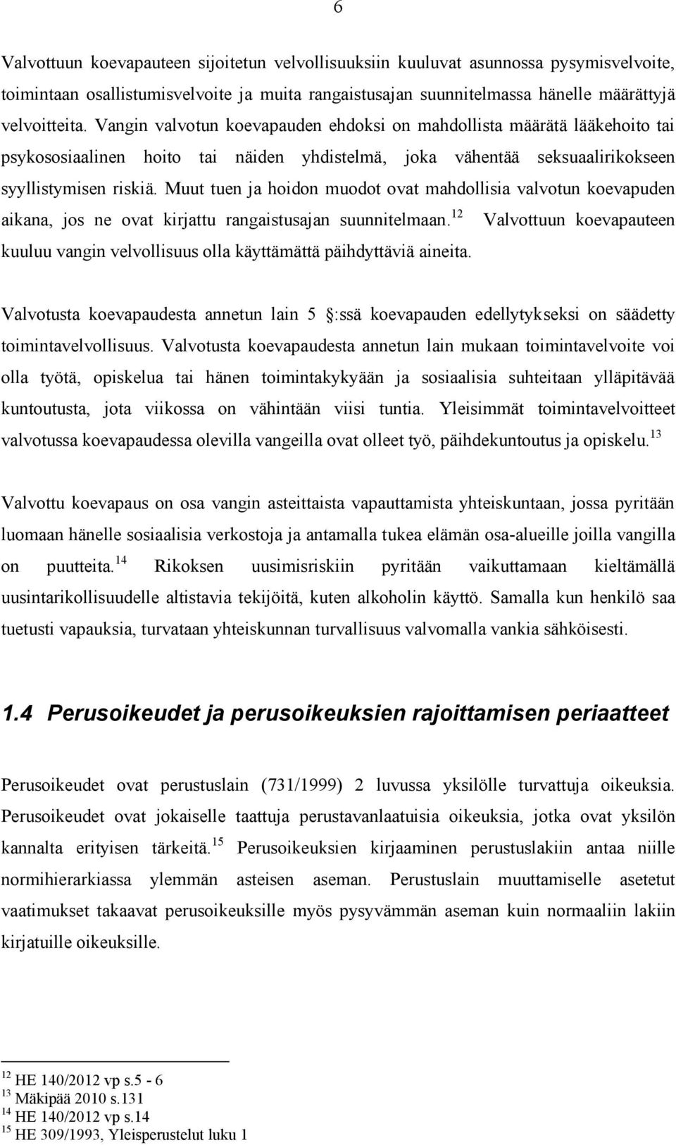 Muut tuen ja hoidon muodot ovat mahdollisia valvotun koevapuden aikana, jos ne ovat kirjattu rangaistusajan suunnitelmaan.