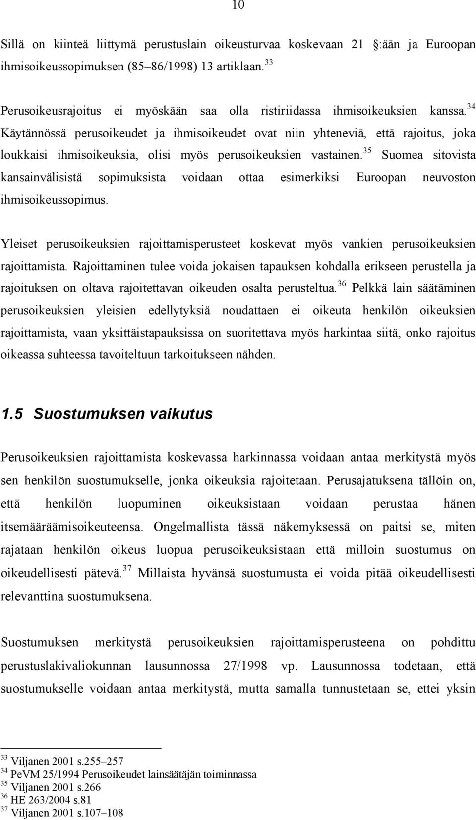 34 Käytännössä perusoikeudet ja ihmisoikeudet ovat niin yhteneviä, että rajoitus, joka loukkaisi ihmisoikeuksia, olisi myös perusoikeuksien vastainen.