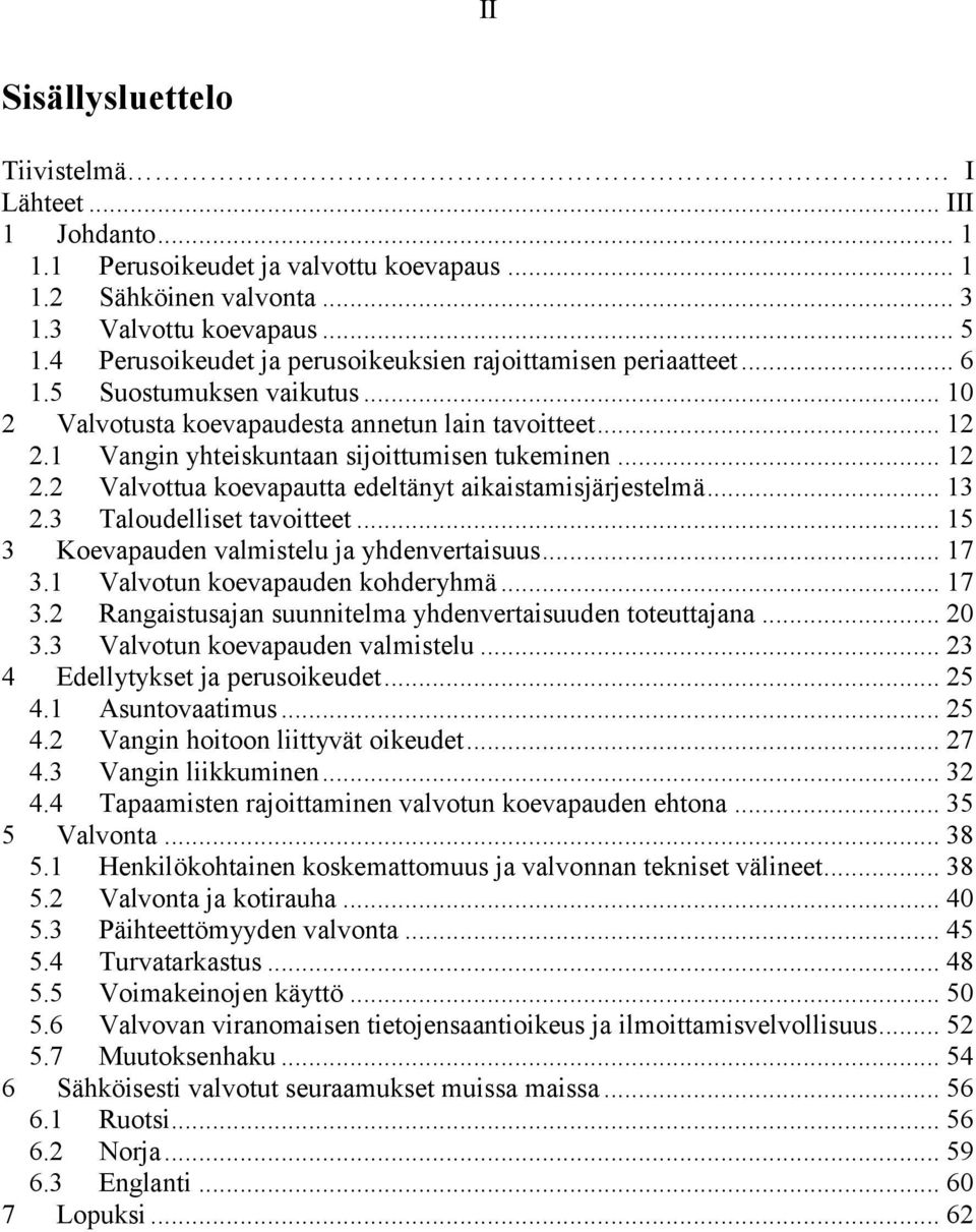 1 Vangin yhteiskuntaan sijoittumisen tukeminen... 12 2.2 Valvottua koevapautta edeltänyt aikaistamisjärjestelmä... 13 2.3 Taloudelliset tavoitteet... 15 3 Koevapauden valmistelu ja yhdenvertaisuus.