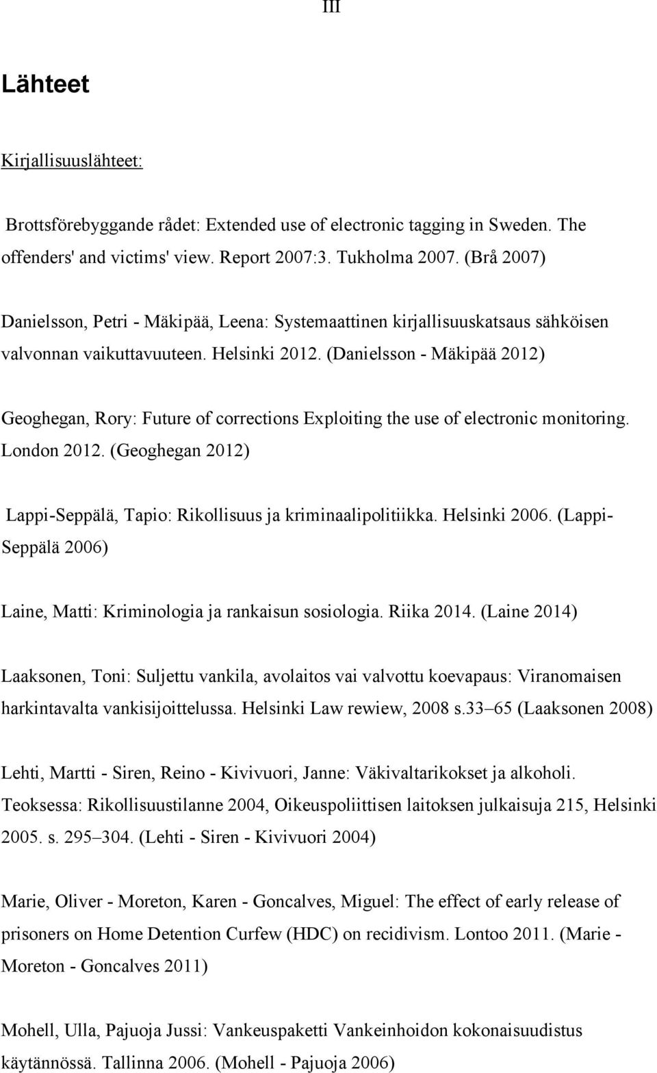 (Danielsson - Mäkipää 2012) Geoghegan, Rory: Future of corrections Exploiting the use of electronic monitoring. London 2012. (Geoghegan 2012) Lappi-Seppälä, Tapio: Rikollisuus ja kriminaalipolitiikka.