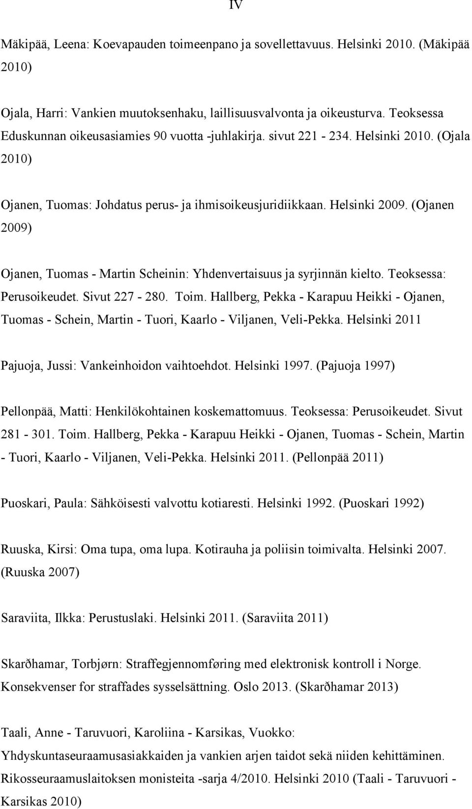 (Ojanen 2009) Ojanen, Tuomas - Martin Scheinin: Yhdenvertaisuus ja syrjinnän kielto. Teoksessa: Perusoikeudet. Sivut 227-280. Toim.