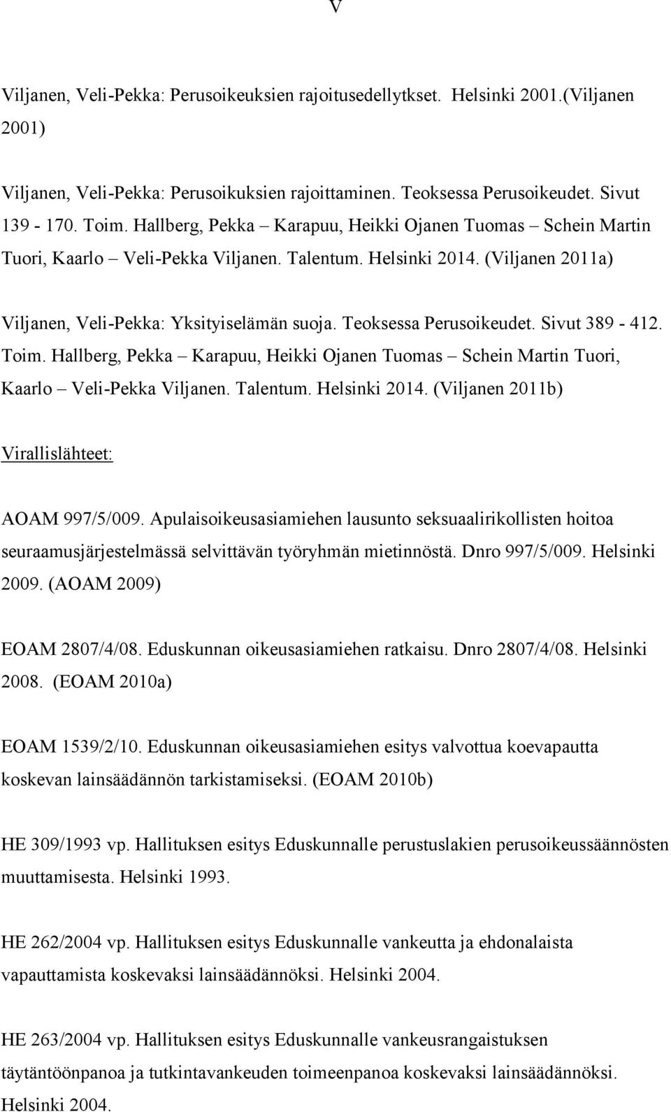 Teoksessa Perusoikeudet. Sivut 389-412. Toim. Hallberg, Pekka Karapuu, Heikki Ojanen Tuomas Schein Martin Tuori, Kaarlo Veli-Pekka Viljanen. Talentum. Helsinki 2014.