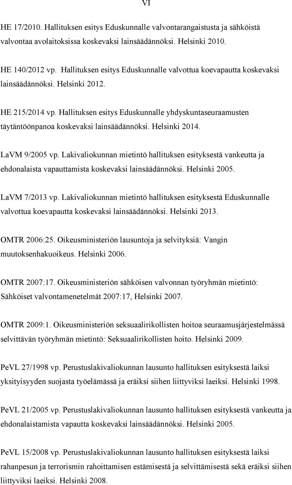 Hallituksen esitys Eduskunnalle yhdyskuntaseuraamusten täytäntöönpanoa koskevaksi lainsäädännöksi. Helsinki 2014. LaVM 9/2005 vp.