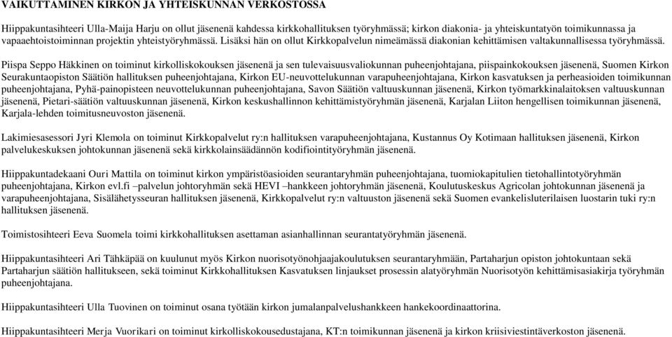 Piispa Seppo Häkkinen on toiminut kirkolliskokouksen jäsenenä ja sen tulevaisuusvaliokunnan puheenjohtajana, piispainkokouksen jäsenenä, Suomen Kirkon Seurakuntaopiston Säätiön hallituksen