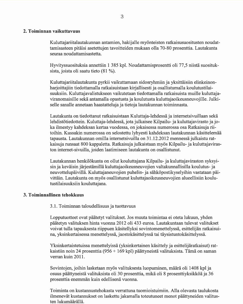 Kuluttajariitalautakunta pyrkii vaikuttamaan sidsryhmiin ja yksittäisiin elinkeinnharjittajiin tiedttamalla ratkaisuistaan kirjallisesti ja sallistumalla kulutustilaisuuksiin.