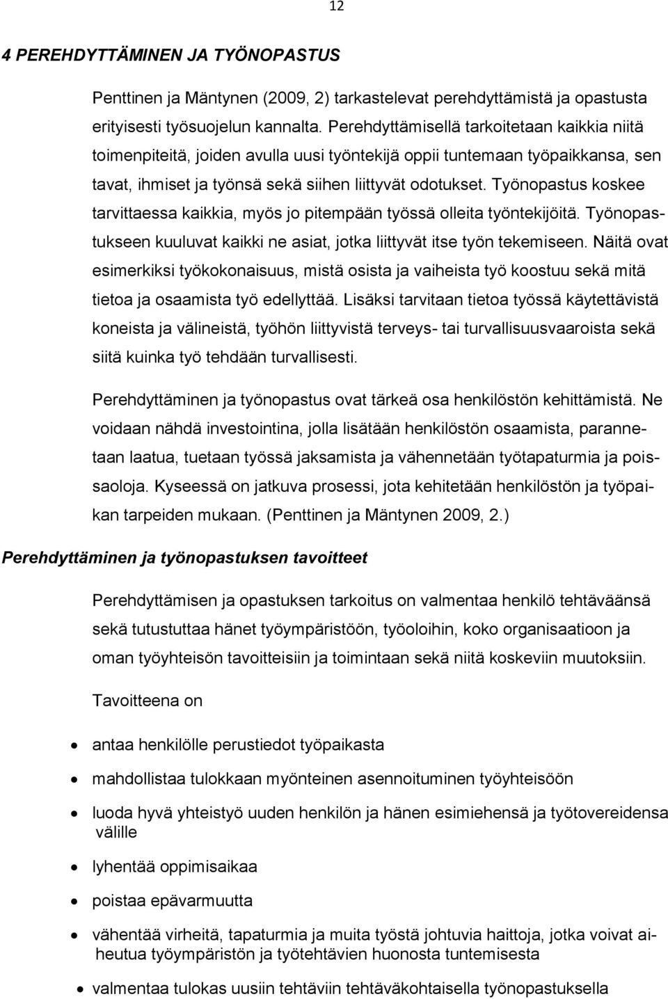 Työnopastus koskee tarvittaessa kaikkia, myös jo pitempään työssä olleita työntekijöitä. Työnopastukseen kuuluvat kaikki ne asiat, jotka liittyvät itse työn tekemiseen.