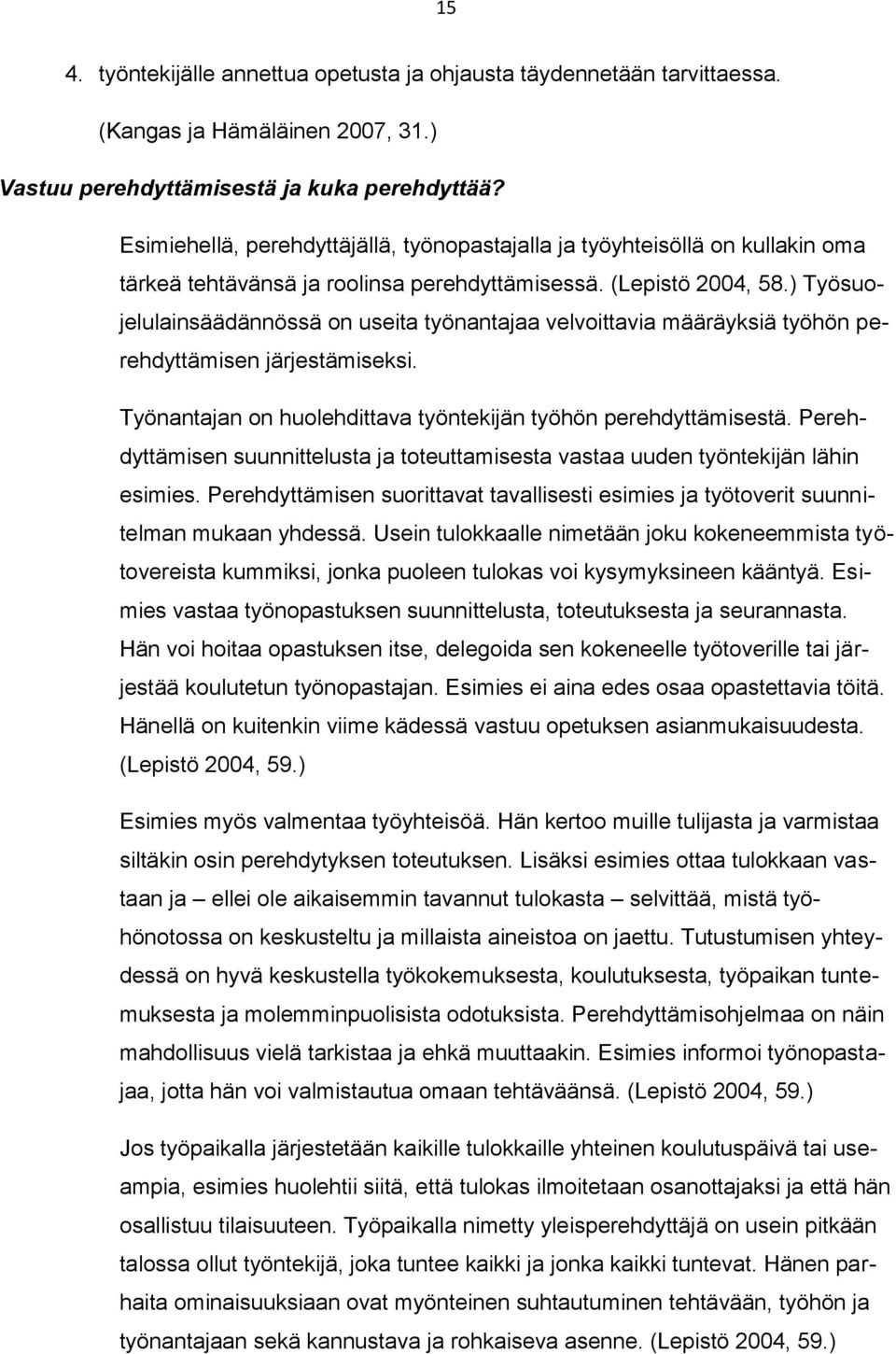 ) Työsuojelulainsäädännössä on useita työnantajaa velvoittavia määräyksiä työhön perehdyttämisen järjestämiseksi. Työnantajan on huolehdittava työntekijän työhön perehdyttämisestä.