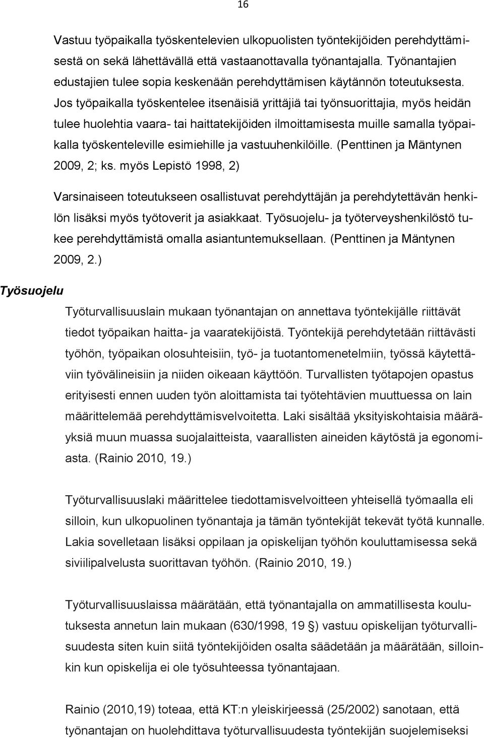 Jos työpaikalla työskentelee itsenäisiä yrittäjiä tai työnsuorittajia, myös heidän tulee huolehtia vaara- tai haittatekijöiden ilmoittamisesta muille samalla työpaikalla työskenteleville esimiehille