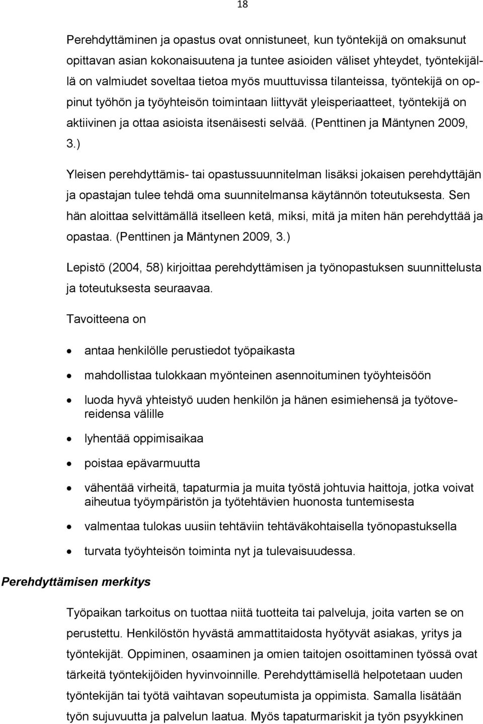 (Penttinen ja Mäntynen 2009, 3.) Yleisen perehdyttämis- tai opastussuunnitelman lisäksi jokaisen perehdyttäjän ja opastajan tulee tehdä oma suunnitelmansa käytännön toteutuksesta.