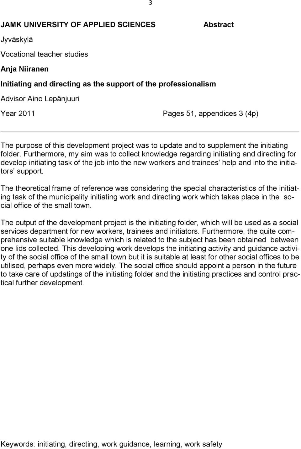 Furthermore, my aim was to collect knowledge regarding initiating and directing for develop initiating task of the job into the new workers and trainees help and into the initiators support.