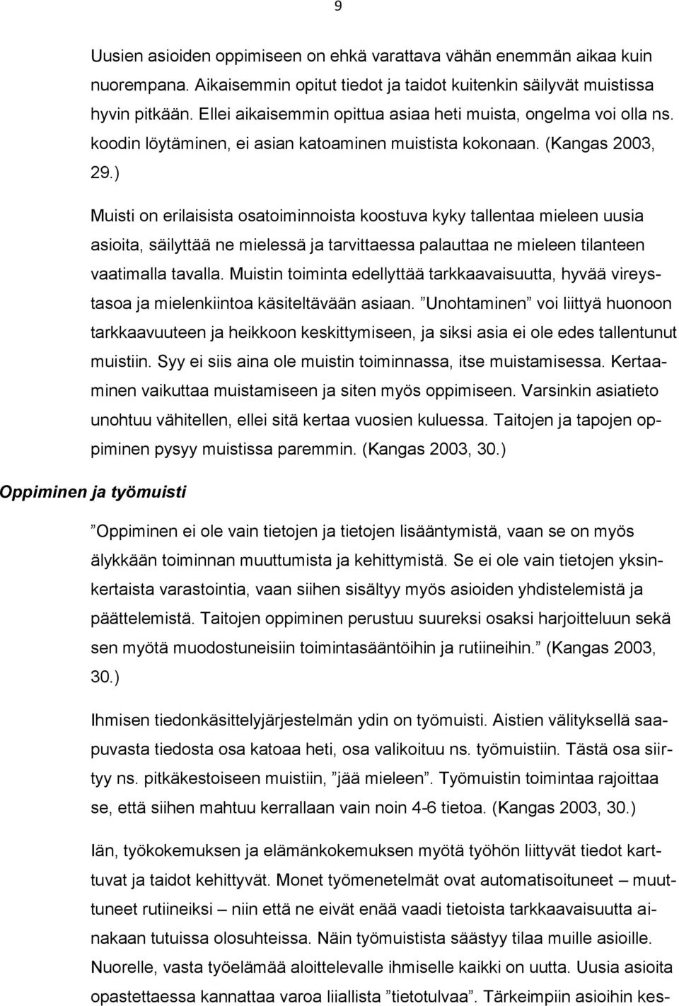 ) Muisti on erilaisista osatoiminnoista koostuva kyky tallentaa mieleen uusia asioita, säilyttää ne mielessä ja tarvittaessa palauttaa ne mieleen tilanteen vaatimalla tavalla.