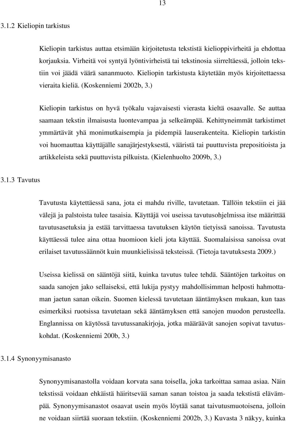 (Koskenniemi 2002b, 3.) Kieliopin tarkistus on hyvä työkalu vajavaisesti vierasta kieltä osaavalle. Se auttaa saamaan tekstin ilmaisusta luontevampaa ja selkeämpää.