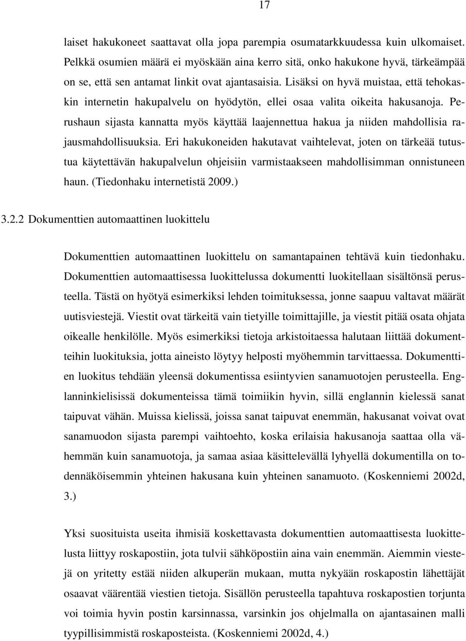 Lisäksi on hyvä muistaa, että tehokaskin internetin hakupalvelu on hyödytön, ellei osaa valita oikeita hakusanoja.