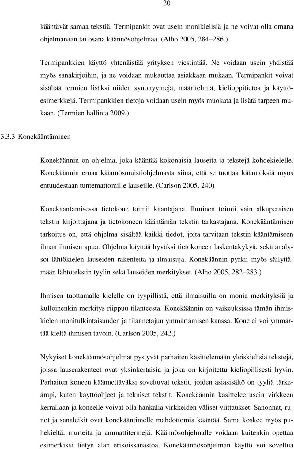 Termipankit voivat sisältää termien lisäksi niiden synonyymejä, määritelmiä, kielioppitietoa ja käyttöesimerkkejä. Termipankkien tietoja voidaan usein myös muokata ja lisätä tarpeen mukaan.