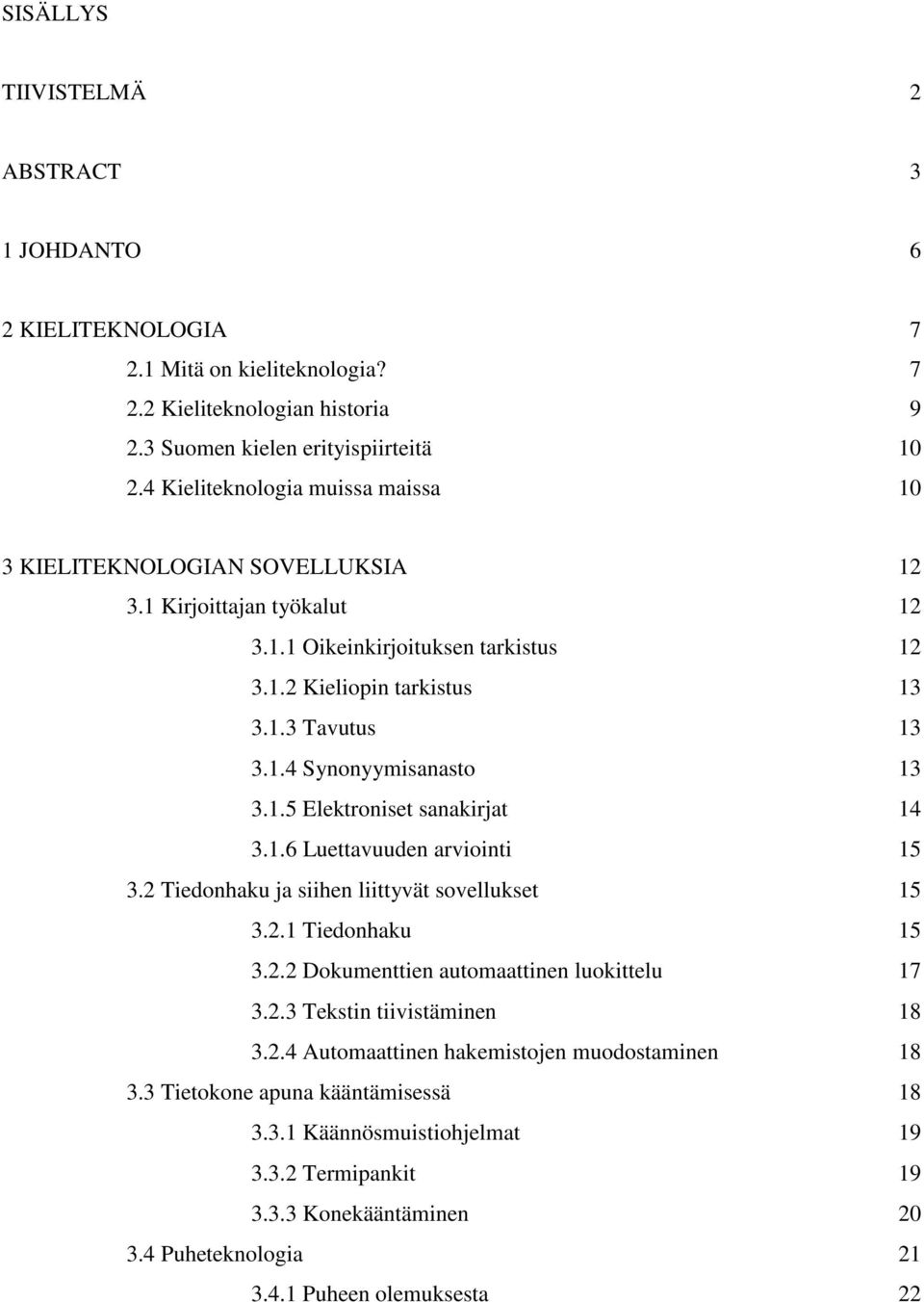 1.5 Elektroniset sanakirjat 14 3.1.6 Luettavuuden arviointi 15 3.2 Tiedonhaku ja siihen liittyvät sovellukset 15 3.2.1 Tiedonhaku 15 3.2.2 Dokumenttien automaattinen luokittelu 17 3.2.3 Tekstin tiivistäminen 18 3.