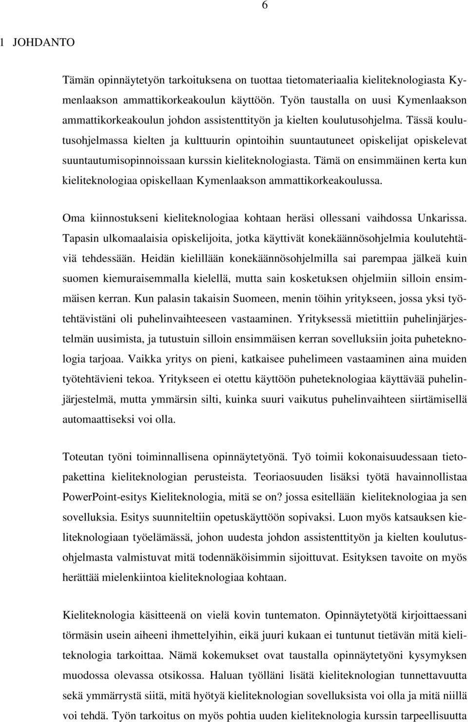 Tässä koulutusohjelmassa kielten ja kulttuurin opintoihin suuntautuneet opiskelijat opiskelevat suuntautumisopinnoissaan kurssin kieliteknologiasta.